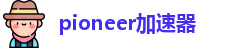 欢迎来到pioneer加速器官網｜pioneer加速器